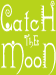 Catch The Moon